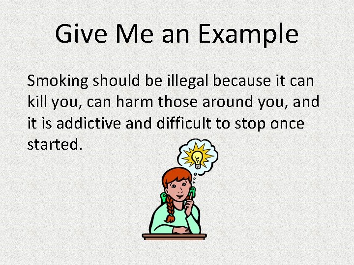 Give Me an Example Smoking should be illegal because it can kill you, can