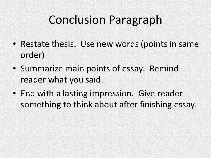 Conclusion Paragraph • Restate thesis. Use new words (points in same order) • Summarize