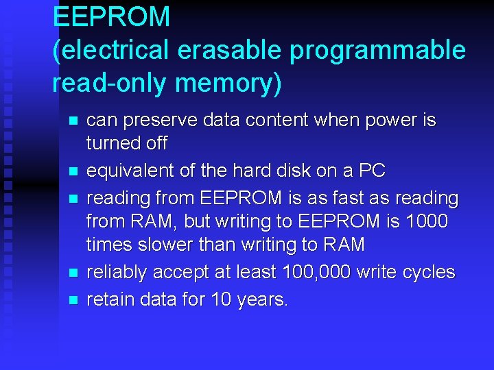 EEPROM (electrical erasable programmable read-only memory) n n n can preserve data content when