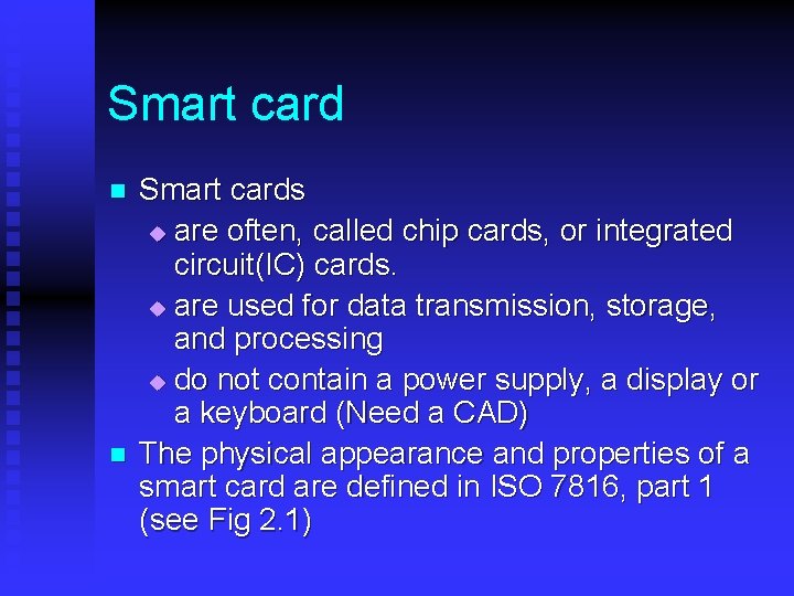 Smart card n n Smart cards u are often, called chip cards, or integrated