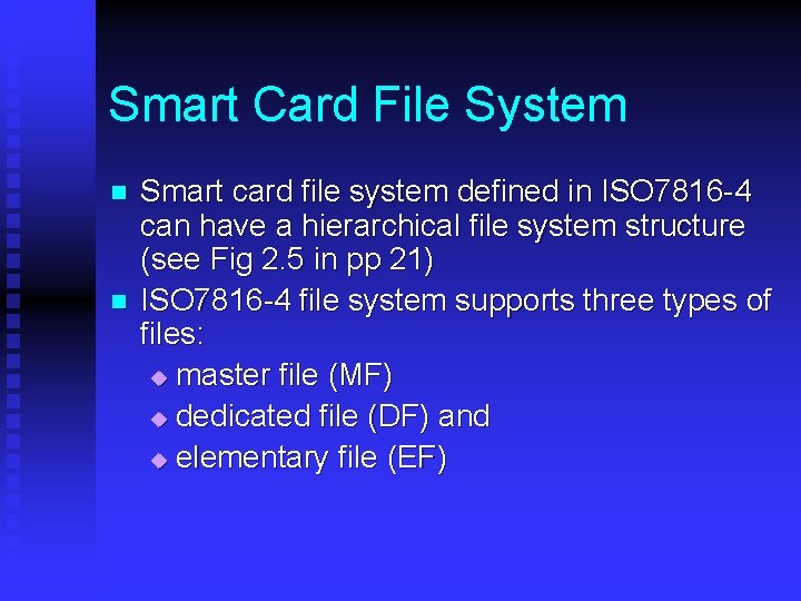 Smart Card File System n n Smart card file system defined in ISO 7816
