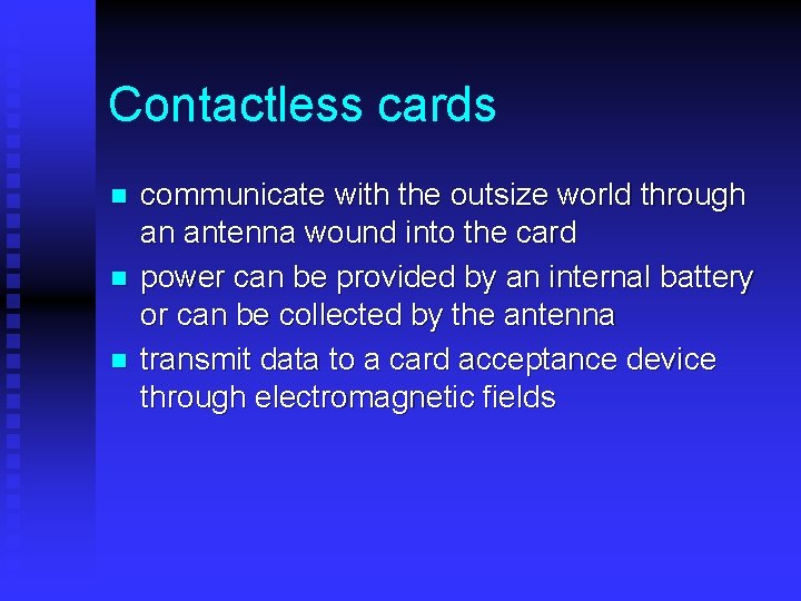 Contactless cards n n n communicate with the outsize world through an antenna wound Contactless cards n n n communicate with the outsize world through an antenna wound
