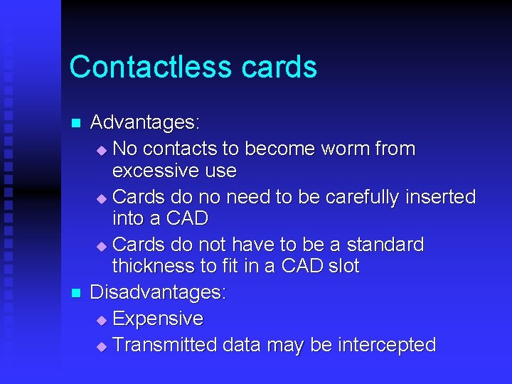 Contactless cards n n Advantages: u No contacts to become worm from excessive use