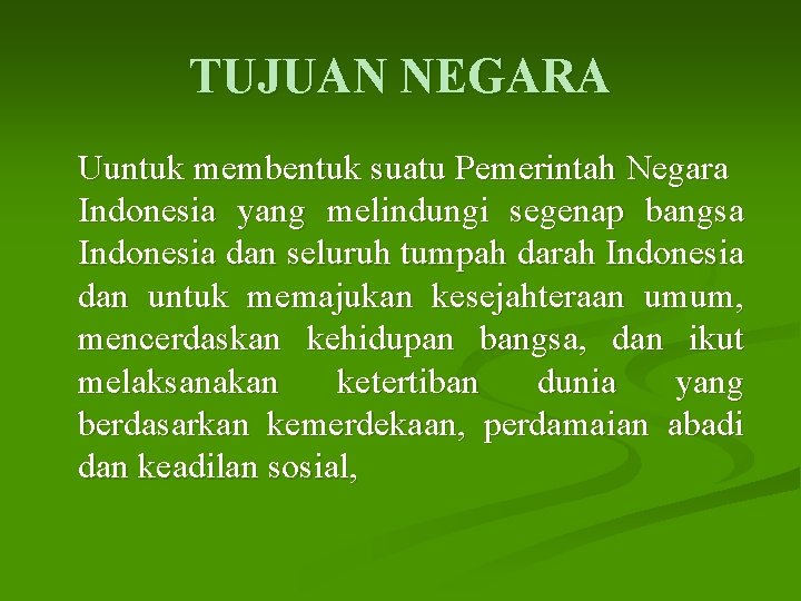 TUJUAN NEGARA Uuntuk membentuk suatu Pemerintah Negara Indonesia yang melindungi segenap bangsa Indonesia dan