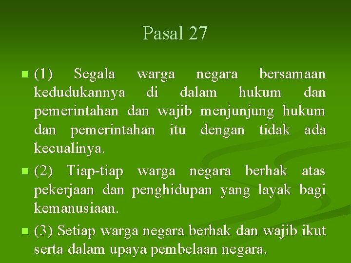 Pasal 27 (1) Segala warga negara bersamaan kedudukannya di dalam hukum dan pemerintahan dan