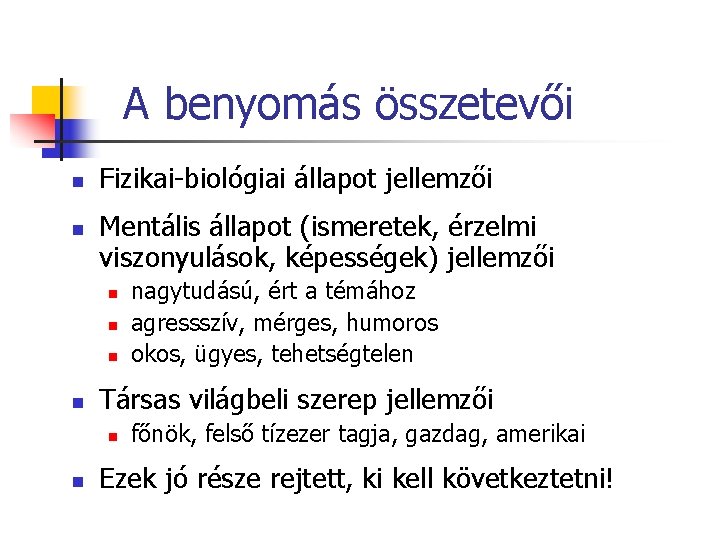 A benyomás összetevői n n Fizikai-biológiai állapot jellemzői Mentális állapot (ismeretek, érzelmi viszonyulások, képességek)