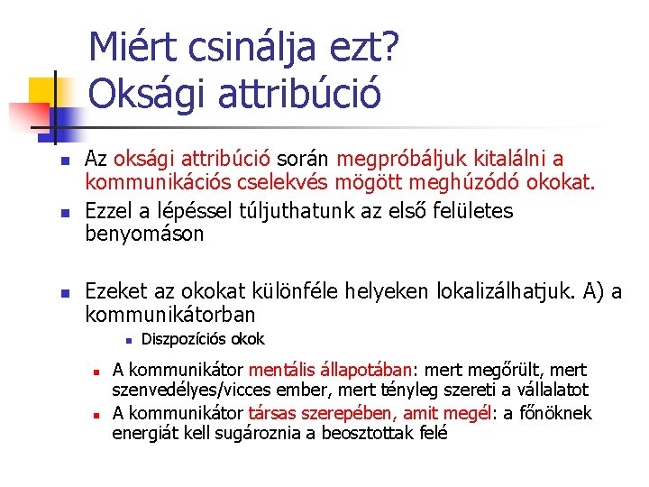 Miért csinálja ezt? Oksági attribúció n n n Az oksági attribúció során megpróbáljuk kitalálni