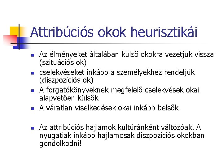 Attribúciós okok heurisztikái n n n Az élményeket általában külső okokra vezetjük vissza (szituációs