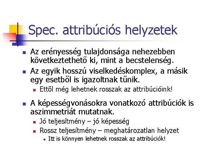 Spec. attribúciós helyzetek n n Az erényesség tulajdonsága nehezebben következtethető ki, mint a becstelenség.