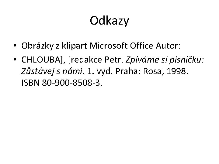 Odkazy • Obrázky z klipart Microsoft Office Autor: • CHLOUBA], [redakce Petr. Zpíváme si