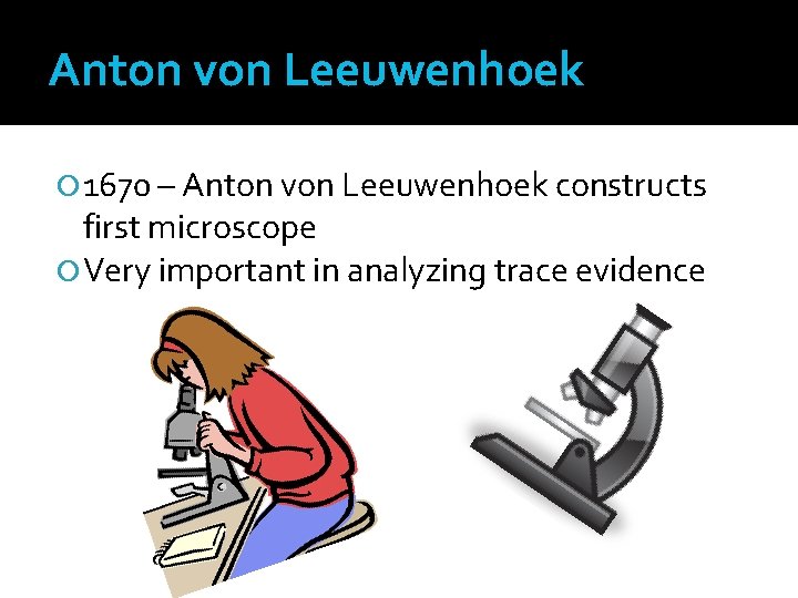 Anton von Leeuwenhoek 1670 – Anton von Leeuwenhoek constructs first microscope Very important in