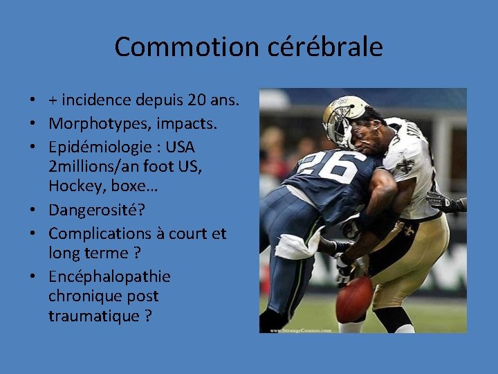 Commotion cérébrale • + incidence depuis 20 ans. • Morphotypes, impacts. • Epidémiologie :