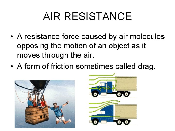 AIR RESISTANCE • A resistance force caused by air molecules opposing the motion of