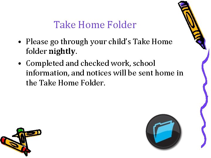 Take Home Folder • Please go through your child’s Take Home folder nightly. •