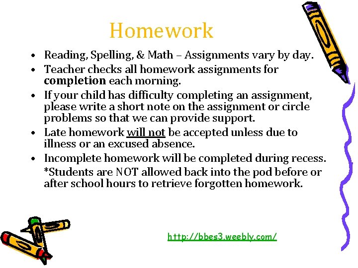 Homework • Reading, Spelling, & Math – Assignments vary by day. • Teacher checks