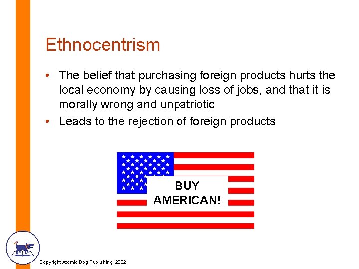 Ethnocentrism • The belief that purchasing foreign products hurts the local economy by causing
