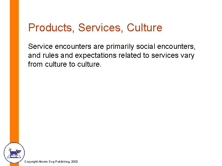 Products, Services, Culture Service encounters are primarily social encounters, and rules and expectations related