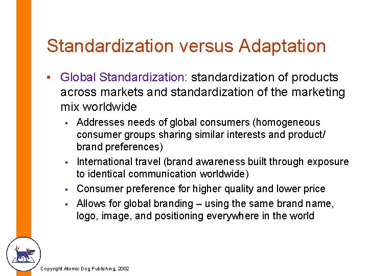 Standardization versus Adaptation • Global Standardization: standardization of products across markets and standardization of