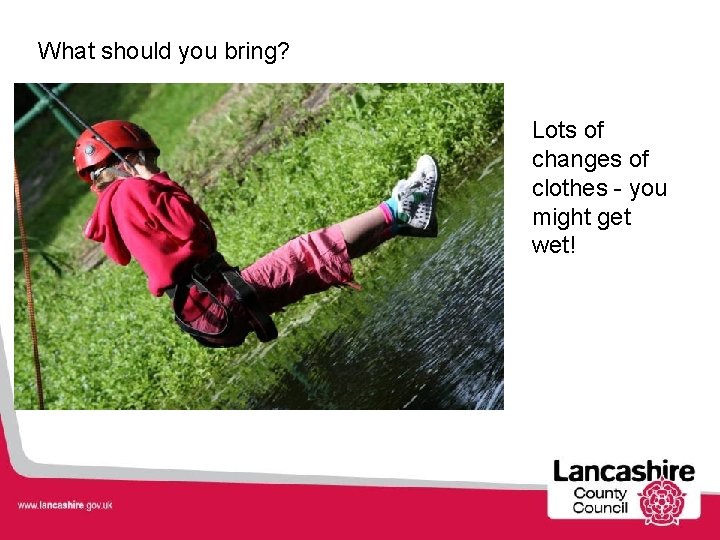 What should you bring? Lots of changes of clothes - you might get wet!