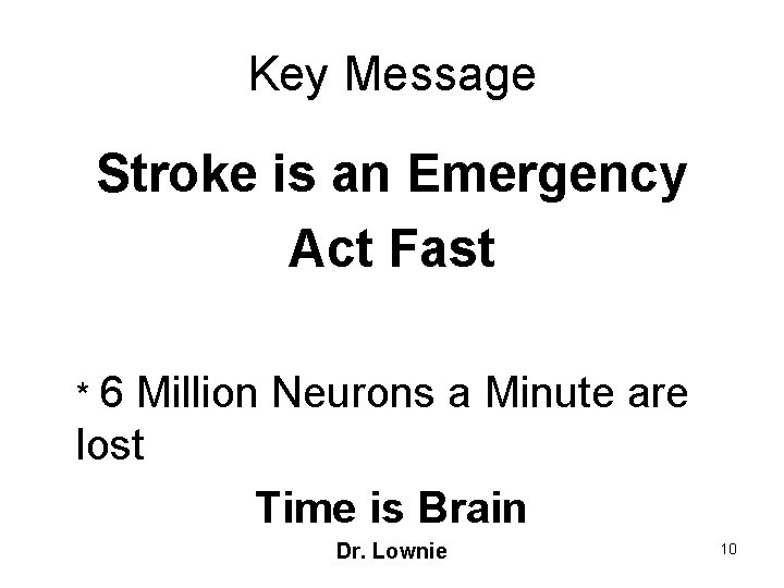 Key Message Stroke is an Emergency Act Fast *6 Million Neurons a Minute are