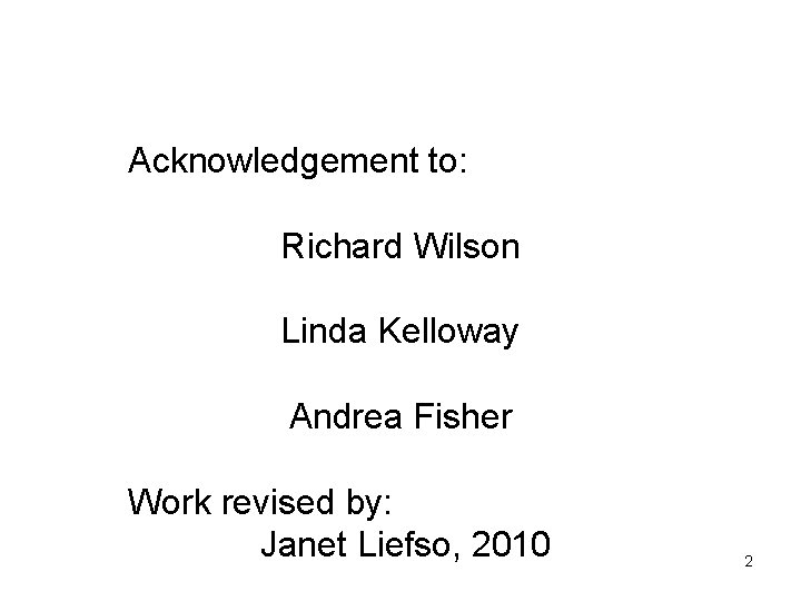 Acknowledgement to: Richard Wilson Linda Kelloway Andrea Fisher Work revised by: Janet Liefso, 2010