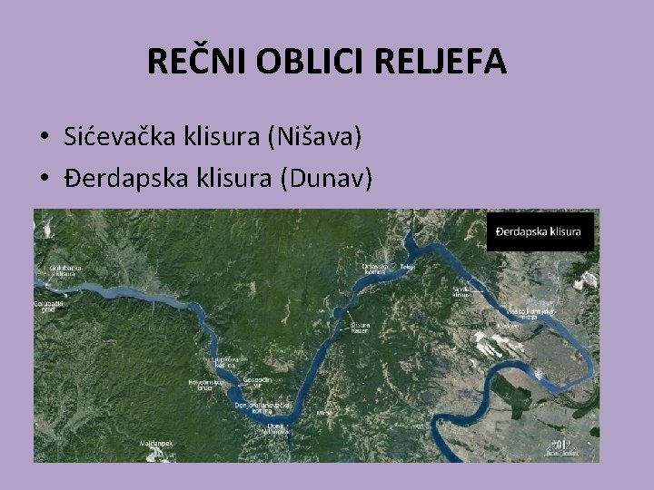 REČNI OBLICI RELJEFA • Sićevačka klisura (Nišava) • Đerdapska klisura (Dunav) 