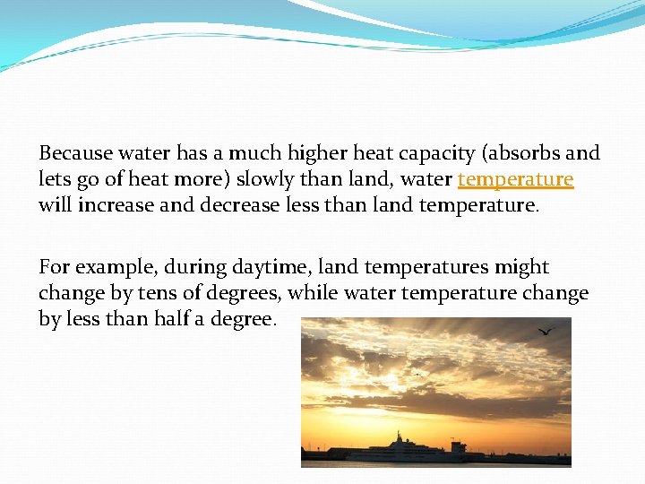 Because water has a much higher heat capacity (absorbs and lets go of heat