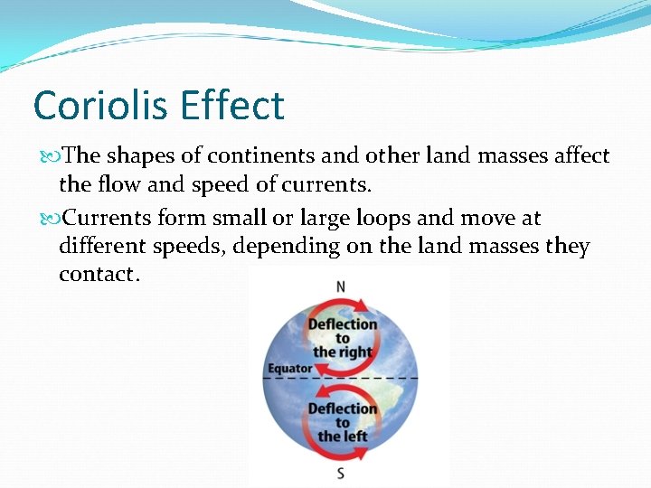 Coriolis Effect The shapes of continents and other land masses affect the flow and