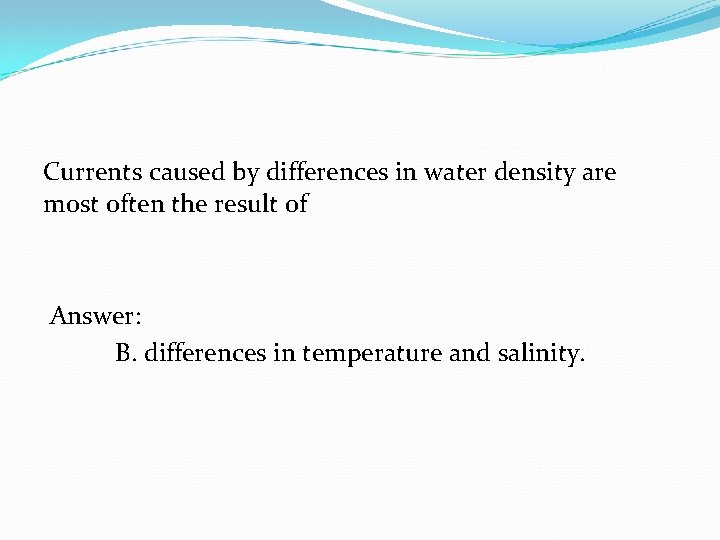 Currents caused by differences in water density are most often the result of Answer: