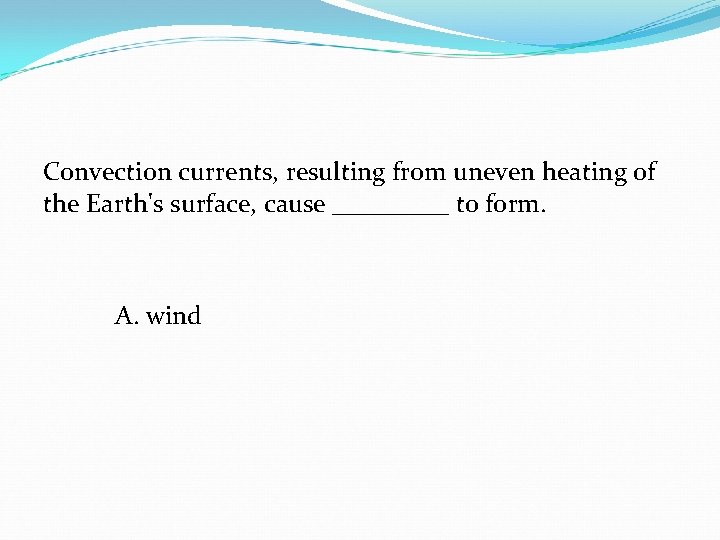Convection currents, resulting from uneven heating of the Earth's surface, cause _____ to form.