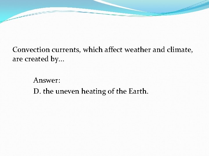 Convection currents, which affect weather and climate, are created by. . . Answer: D.