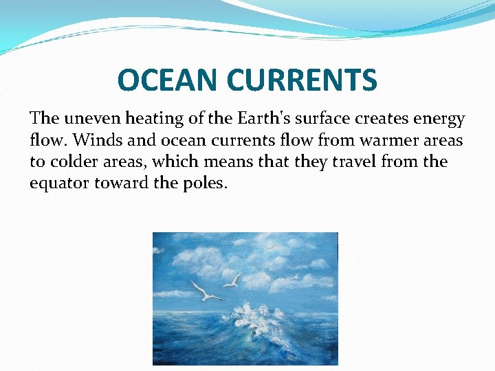 OCEAN CURRENTS The uneven heating of the Earth's surface creates energy flow. Winds and