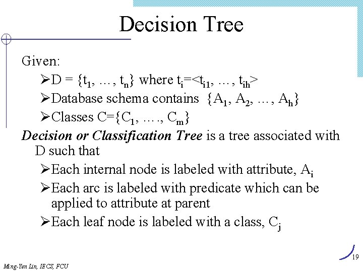 Decision Tree Given: ØD = {t 1, …, tn} where ti=<ti 1, …, tih>