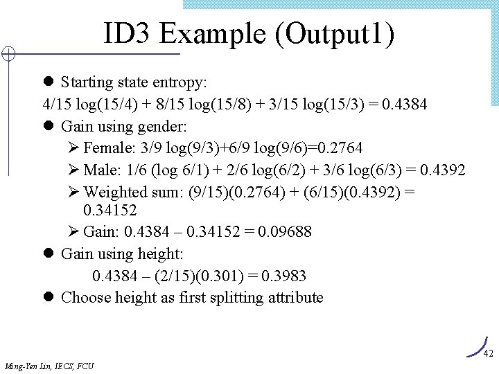 ID 3 Example (Output 1) l Starting state entropy: 4/15 log(15/4) + 8/15 log(15/8)