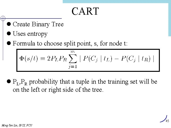 CART l Create Binary Tree l Uses entropy l Formula to choose split point,