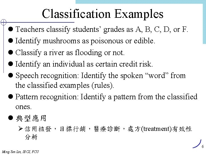 Classification Examples l Teachers classify students’ grades as A, B, C, D, or F.