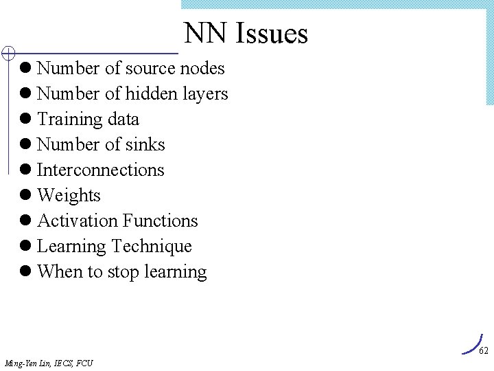 NN Issues l Number of source nodes l Number of hidden layers l Training