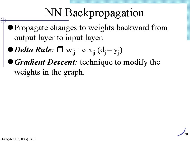 NN Backpropagation l Propagate changes to weights backward from output layer to input layer.