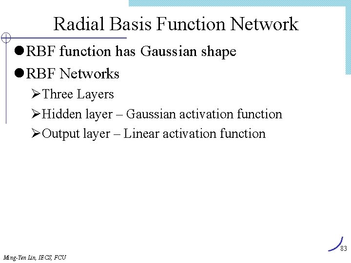 Radial Basis Function Network l RBF function has Gaussian shape l RBF Networks ØThree