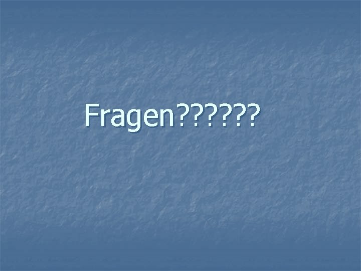 Fragen? ? ? 