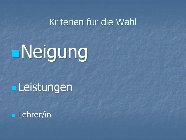 Kriterien für die Wahl n. Neigung n Leistungen n Lehrer/in 