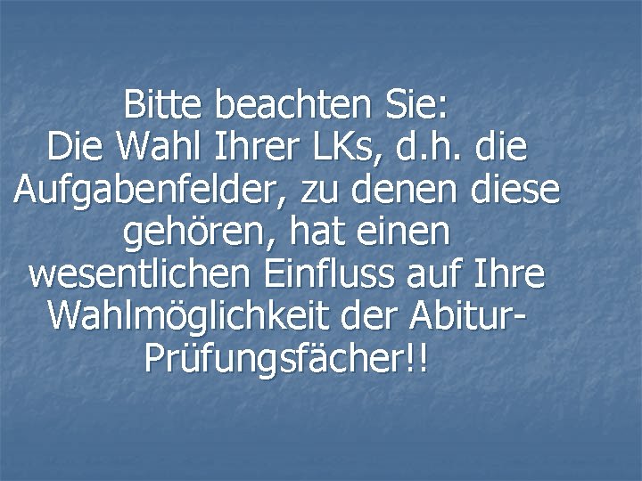 Bitte beachten Sie: Die Wahl Ihrer LKs, d. h. die Aufgabenfelder, zu denen diese