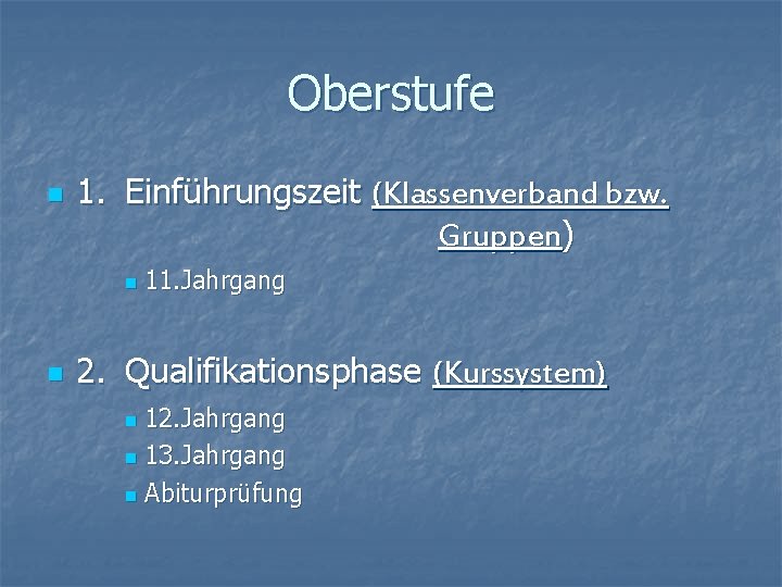 Oberstufe n 1. Einführungszeit (Klassenverband bzw. Gruppen) n n 11. Jahrgang 2. Qualifikationsphase (Kurssystem)