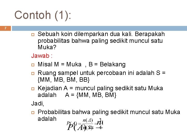 Contoh (1): 7 Sebuah koin dilemparkan dua kali. Berapakah probabilitas bahwa paling sedikit muncul