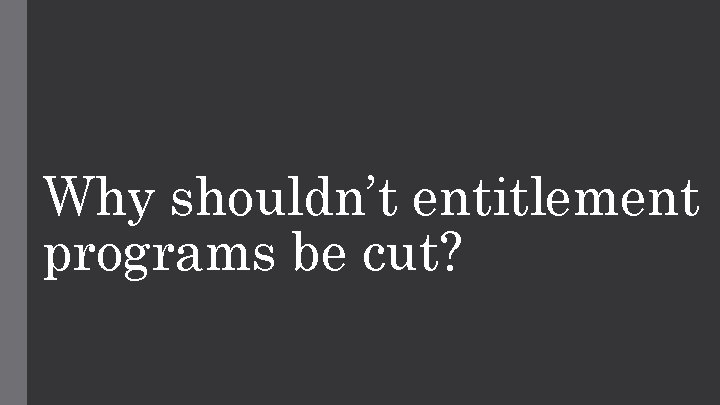 Why shouldn’t entitlement programs be cut? 