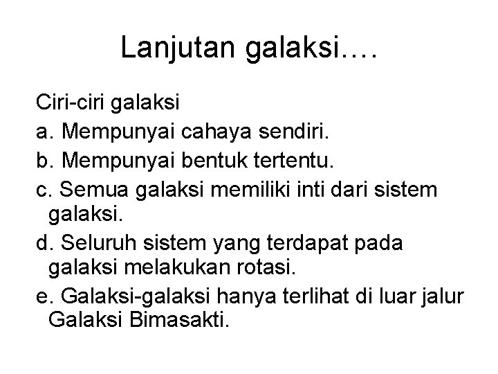 Lanjutan galaksi…. Ciri-ciri galaksi a. Mempunyai cahaya sendiri. b. Mempunyai bentuk tertentu. c. Semua
