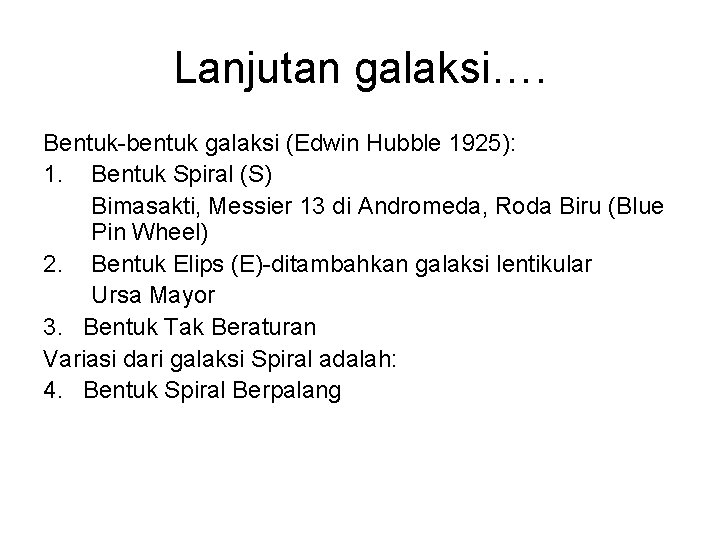 Lanjutan galaksi…. Bentuk-bentuk galaksi (Edwin Hubble 1925): 1. Bentuk Spiral (S) Bimasakti, Messier 13