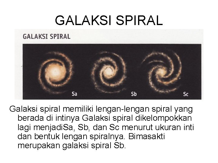 GALAKSI SPIRAL Galaksi spiral memiliki lengan-lengan spiral yang berada di intinya Galaksi spiral dikelompokkan