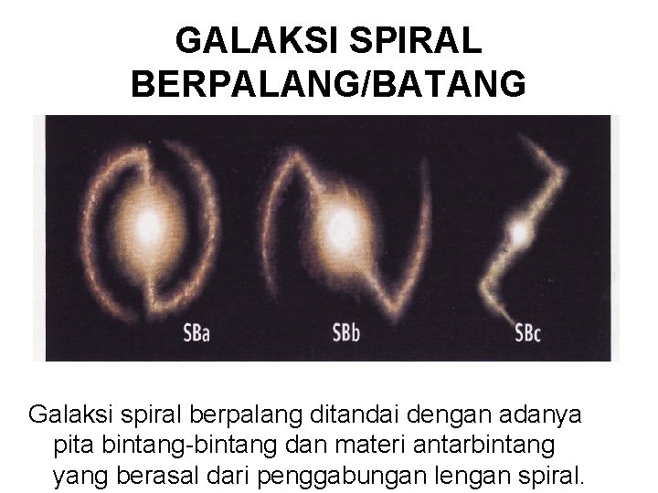 GALAKSI SPIRAL BERPALANG/BATANG Galaksi spiral berpalang ditandai dengan adanya pita bintang-bintang dan materi antarbintang