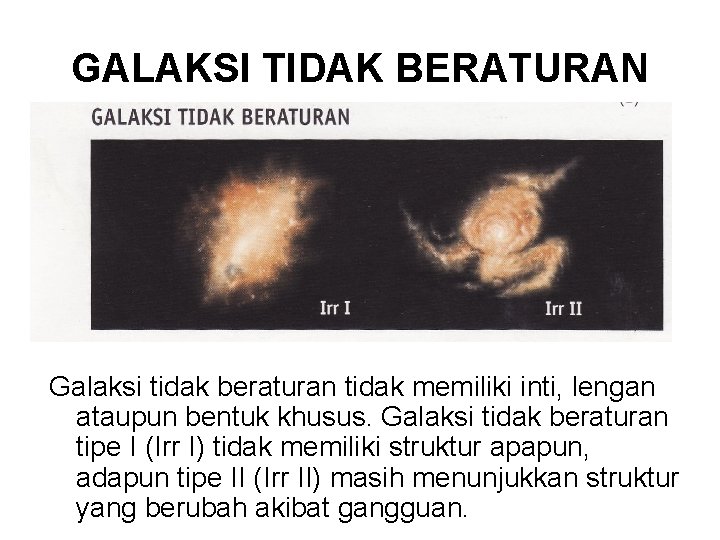 GALAKSI TIDAK BERATURAN Galaksi tidak beraturan tidak memiliki inti, lengan ataupun bentuk khusus. Galaksi